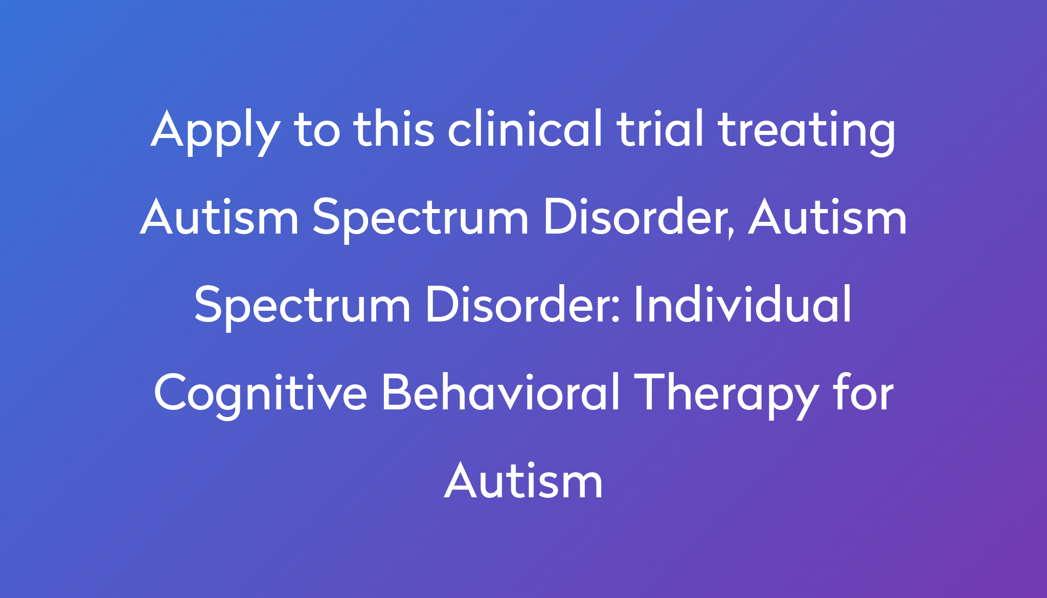 individual-cognitive-behavioral-therapy-for-autism-clinical-trial-2023